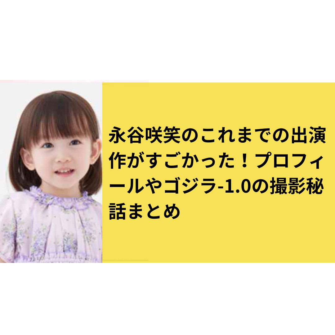 永谷咲笑のこれまでの出演作がすごかった！プロフィールやゴジラ1.0の撮影秘話まとめ Irodori Cafeブログ